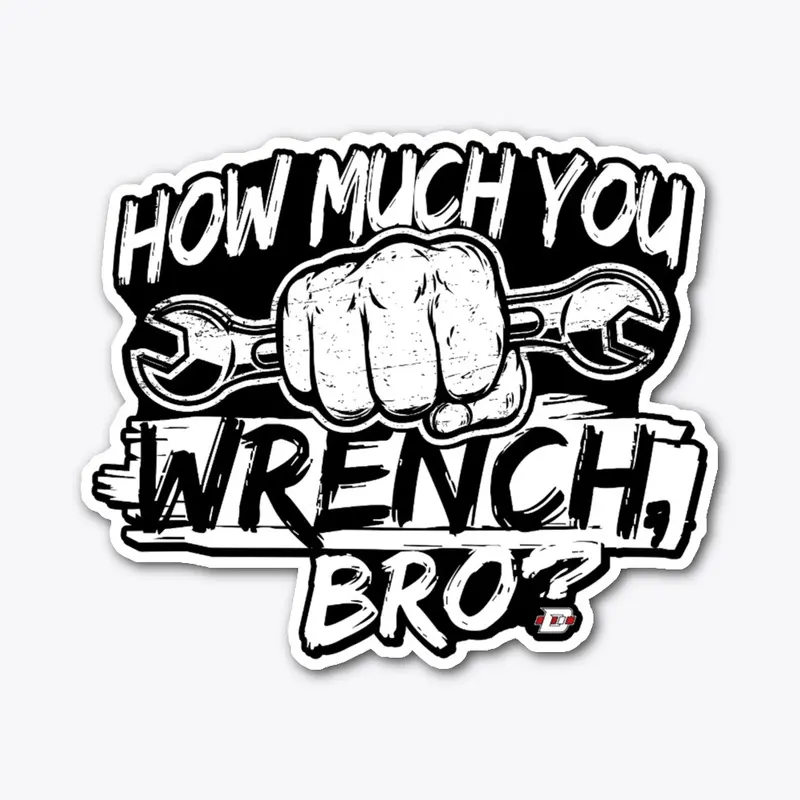 How Much You Wrench, Bro