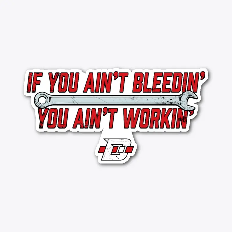 If you ain't bleedin' you ain't workin'